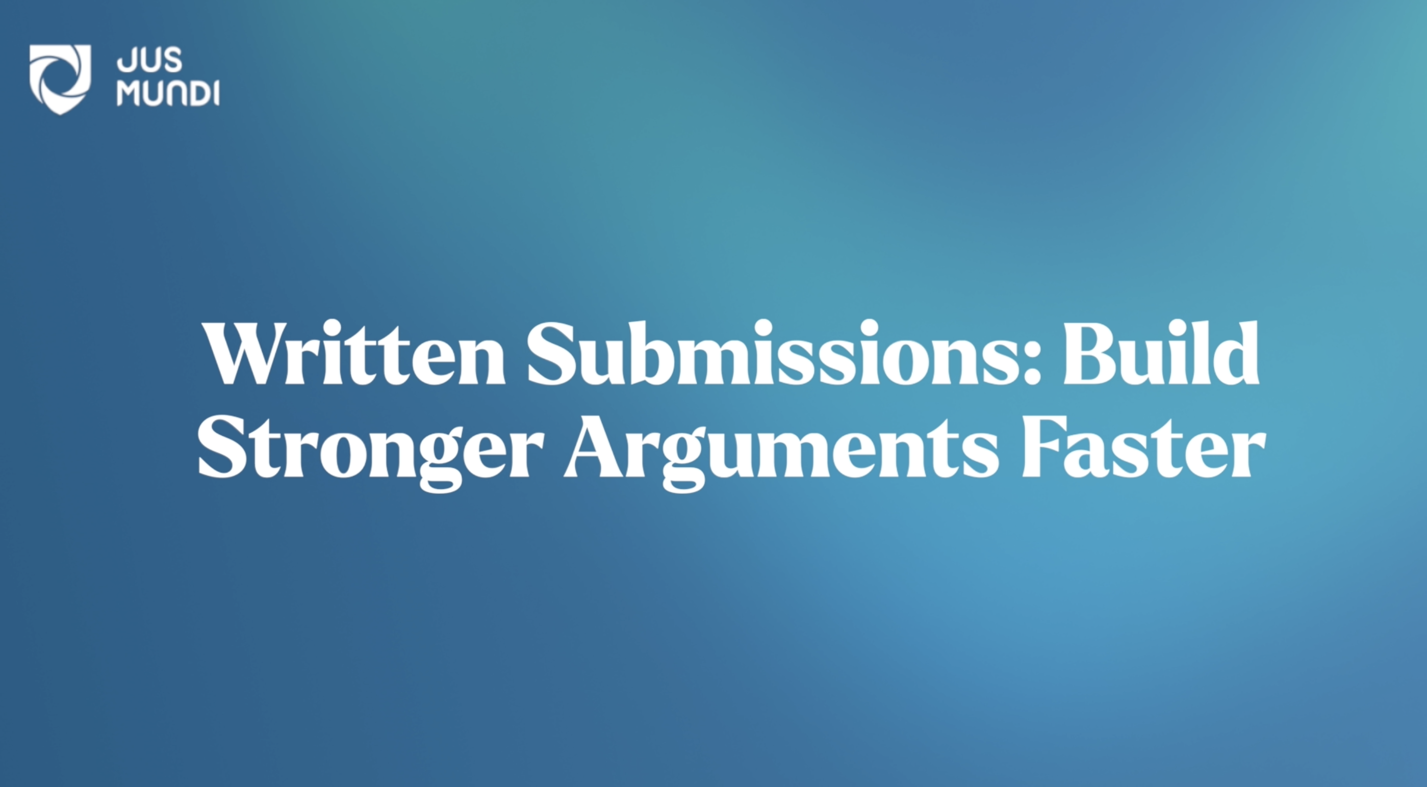 Written Submissions: Build Stronger Arguments Faster